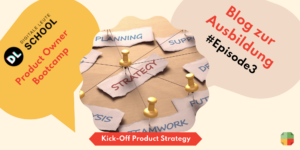 Episode 3 - das Kick-Off zur Produktstrategie beim Digitale-Leute-Bootcamp für Product Owner.